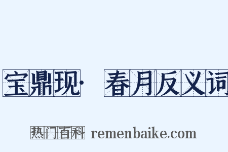宝鼎现·春月反义词是什么意思的图片